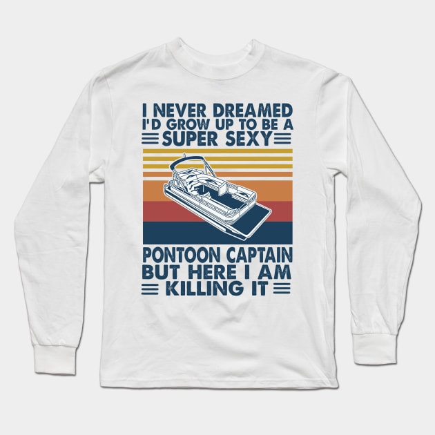 I Never Dreamed I'd Grow Up to be a Pontoon Captain Boating Long Sleeve T-Shirt by cobiepacior